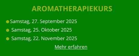 Aromatherapiekurs  Samstag, 27. September 2025   Samstag, 25. Oktober 2025   Samstag, 22. November 2025 Mehr erfahren